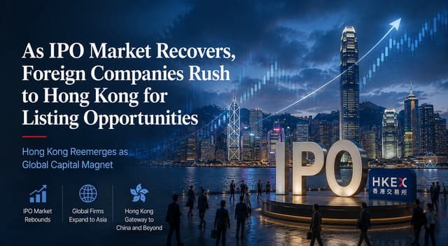 Foreign Firms Accelerate Push for Hong Kong Listings Amid IPO Market Recovery